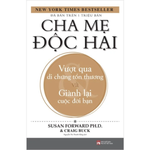 Cha Mẹ Độc Hại: Vượt Qua Di Chứng Tổn Thương Và Giành Lại Cuộc Đời Bạn (Tái Bản 2025)