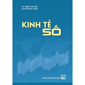Kinh Tế Số - TS. Trần Thị Ái Cẩm ThS. Đỗ Thùy Trinh (Tái Bản)