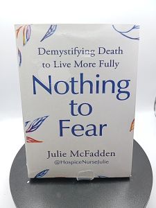 Nothing to Fear: Demystifying Death to Live More Fully by Julie McFadden RN [High Quality Paperback]