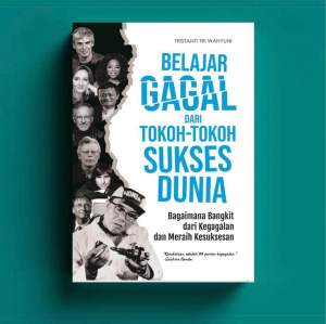 Belajar Gagal dari Tokoh-Tokoh Sukses Dunia : Bagaimana Bangkit dari Kegagalan dan Meraih Kesuksesan