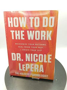 How to Do the Work Recognize Your Patterns Heal from Your Past and Create Your Self by Nicole LePera