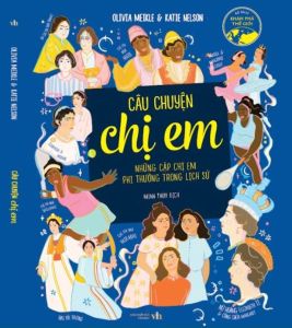 Câu Chuyện Chị Em: Những Cặp Chị Em Phi Thường Trong Lịch Sử