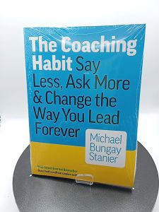 The Coaching Habit Say Less Ask More  Change the Way You Lead Forever by Michael Bungay