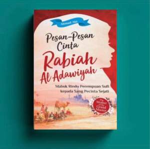 PESAN-PESAN CINTA RABIAH AL ADAWIYAH: Mabuk Rindu Perempuan Sufi kepada Sang Pecinta Sejati