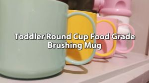 Safe Drinking Mug for Toddlers: A Comprehensive Guide