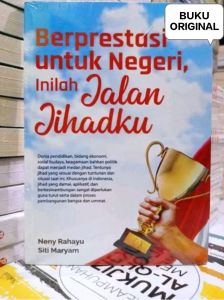 Berprestasi Untuk Negeri Inilah Jalan Jihadku Penulis : Neny Rahayu Siti Maryam