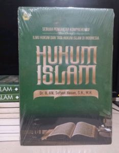 Hukum Islam : Sebuah Pengantar Komprehensif Tentang Ilmu Hukum Dan Tata Hukum Islam Di Indonesia Penulis : Dr. H. KN. Sofyan Hasan S.H. M.H.