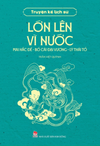 Sách - Truyện Kể Lịch Sử: Lớn Lên Vì Nước - Mai Hắc Đế - Bố Cái Đại Vương - Lý Thái Tổ