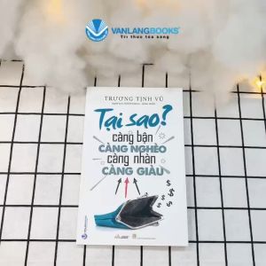 Sách - Tại sao càng bận càng nghèo càng nhàn càng giàu-Vanlangbooks