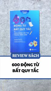 Sách - 600 Động Từ Bất Quy Tắc Và Cách Dùng Các Thì Trong Tiếng Anh - Trang Anh (HH) - Newshop