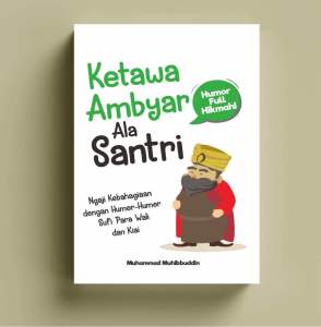 Ketawa Ambyar Ala Santri : Ngaji Kebahagiaan dengan Humor-Humor Sufi Para Wali dan Kiai