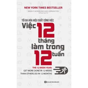 Tối Đa Hóa Hiệu Suất Công Việc: Việc 12 Tháng Làm Trong 12 Tuần (Tái Bản)