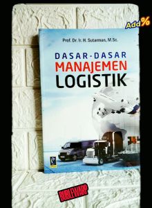 DASAR DASAR MANAJEMEN LOGISTIK Prof. Dr. Ir. H. Sutarman M.Sc. REFIKA ADITAMA AJ-MNJ Fakultas Manajemen Universitas TELKOM