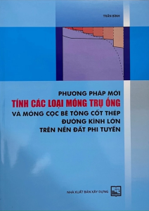 Phương Pháp Mới Tính Toán Các Loại Móng Trụ Ống Và Móng Cọc Bê Tông Cốt Thép Đường Kính Lớn Trên Nền Đất Phi Tuyến