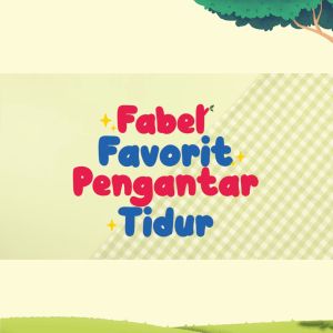FABEL FAVORIT PENGANTAR TIDUR: Dongeng Islami Bergambar untuk Anak Usia 1-3 Tahun