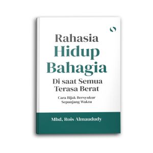 Buku Motivasi islam Islami Rahasia Hidup Bahagia Di saat Semua terasa Berat untuk Muslim Dan Muslimah