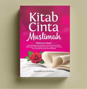 KITAB CINTA MUSLIMAH: Motivasi Islami Tentang Bagaimana Menghibur Diri Saat Masih Sendiri Menjemput Jodoh Menjalani Rumah Tangga dan Hal-Hal Lain yang Membuat Muslimah Bahagia