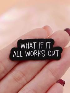 WHAT IF IT ALL WORKS OUT Enamel Pin Funny Quotes Brooches Lapel Pin Badge on Backpack Clothing Accessories Jewelry Friends Gifts
