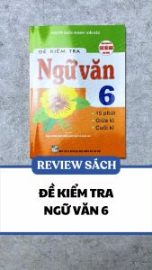 Sách Tham Khảo - Đề Kiểm Tra Ngữ Văn 6 - 15 Phút - Giữa Kì - Cuối Kì (Dùng Chung SGK Ngữ Văn 6 - Định Hướng Phát Triển Phẩm Chất Và Năng Lực) - Newshop