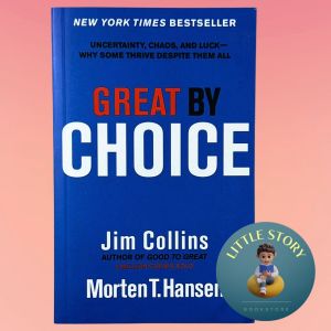 Great by Choice: Uncertainty Chaos and Luck--Why Some Thrive Despite Them All By by Jim Collins Morten T. Hansen
