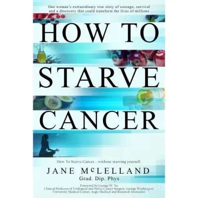 HOW TO STARVE CANCER BY: JANE MCLELLAND