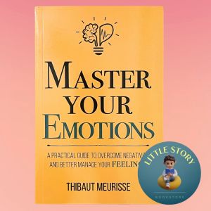 Master Your Emotions : A Practical Guide to Overcome Negativity and Bet By Thibaut Meurisse