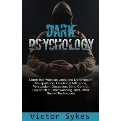 Dark Psychology: Learn the Practical Uses and Defenses of Manipulation Emotional Influence Persuasion Deception Mind Control Covert NLP Brainwashing and Other Secret Techniques (Book/Paperback)