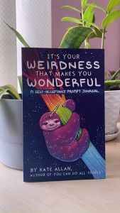 It’s Your Weirdness that Makes You Wonderful: A Self-Acceptance Prompt Journal by Kate Allan