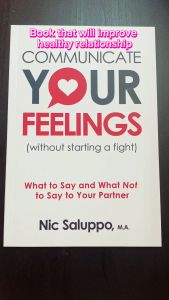 Communicate Your Feelings (without starting a fight): What to Say and What Not to Say to Your Partner by Nic Saluppo