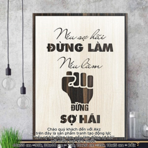 Tranh gỗ 3D cắt lớp – Nếu sợ hãi – đừng làm nếu làm – đừng sợ hãilà lời khẳng định mạnh mẽ về sự dứt khoát và can đảm trong hành động dành cho những người đang đứng trước những quyết định quan trọng trong công việc và cuộc sống.