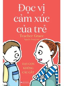 Đọc Vị Cảm Xúc Của Trẻ: Dạy Con Không Cáu Gắt