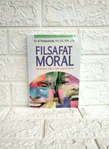 FILSAFAT MORAL Kesusilaan dalam Teori dan Praktik Dr. W. Poespoprodjo L.Ph. S.S. S.H. PUSTAKA SETIA NEW AJ-FLT Fakultas Ushuluddin dan Filsafat UIN