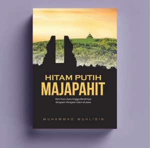HITAM PUTIH MAJAPAHIT Dari Huru-hara hingga Berdirinya Kerajaan-kerajaan Islam di Jawa
