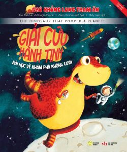 Sách - Chú khủng long tham ăn - Giải cứu Hành tinh - Bài học về khám phá không gian - Phiên bản song ngữ Anh - Việt