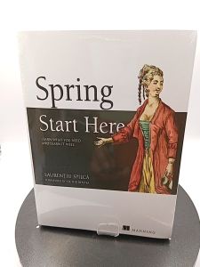 Spring Start Here: Learn what you need and learn it well by Laurentiu Spilca [Paperback]