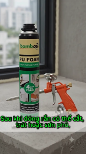Bọt PU Bamboo - Lấp đầy khe hở Cách âm - Giảm rung Cách nhiệt tốt Bám dính tốt Không chứa H-CFC và CFC
