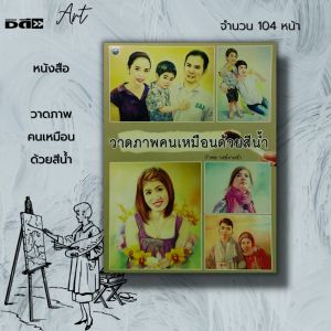 หนังสือ วาดภาพ คนเหมือน ด้วยสีน้ำ : ศิลปะ การออกแบบ การเขียนภาพ การวาดภาพ ภาพวาดสีน้ำ ภาพเขียนสีน้ำ กำพล วงษ์งามขำ