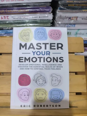 Master Your Emotions Develop Emotional Intelligence and Discover the Essential Rules of When and How to Control Your Feelings by Eric Robertson