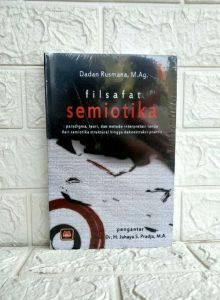 FILSAFAT SEMIOTIKA: Paradigma Teori dan Metode Interprestasi Tanda dari Semiotika Struktural hingga Dekonstruksi Praktis