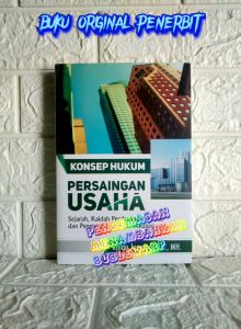 KONSEP HUKUM PERSAINGAN USAHA Sejarah Kaidah Perdagangan Bebas dan Pengaturan Merger-Akuisisi Rhido Jusmadi S.H. M.H. SETARA PRESS AJ-HKM-EKN