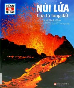 Thế Nào Và Tại Sao: Núi Lửa - Lửa Từ Lòng Đất - Bìa Cứng (Tái Bản)