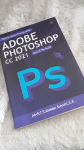Buku Teknik Dasar Menguasai AdobePhotoshop cc 2021 - Abdul Rohman Suyuti S.E - Anak Hebat Indonesia