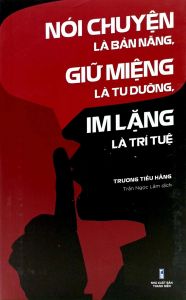 Nói Chuyện Là Bản Năng Giữ Miệng Là Tu Dưỡng Im Lặng Là Trí Tuệ (Tái Bản)