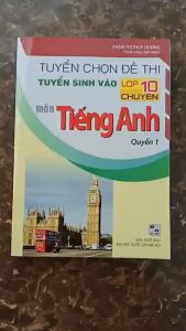 Sách - Tuyển chọn đề thi tuyển sinh vào lớp 10 chuyên môn Tiếng Anh Quyển 1