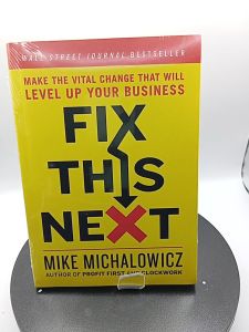 Fix This Next: Make the Vital Change That Will Level Up Your Business by Mike Michalowicz