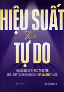Hiệu Suất Để Tự Do: Những Nguyên Tắc Thực Thi Hiệu Suất Cao Dành Cho Nhà Quản Lý Mới