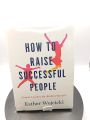 How To Raise Successful People: Simple Lessons for Radical Results by Esther Wojcicki. 