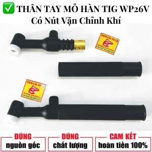 TIG QUẸT  Thân Mỏ Hàn TIG WP26V  Tay Hàn Tig có nút vặn chỉnh khí