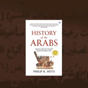 Buku History of the Arabs: Rujukan Induk dan Paling Otoritatif tentang Sejarah Peradaban Islam - Philip K. Hitti