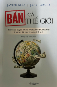 Bán Cả Thế Giới: Tiền Bạc Quyền Lực Và Những Nhà Thương Mại Trao Tay Tài Nguyên Của Thế Giới